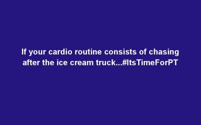 If your cardio routine consists of chasing after the ice cream truck…#ItsTimeForPT