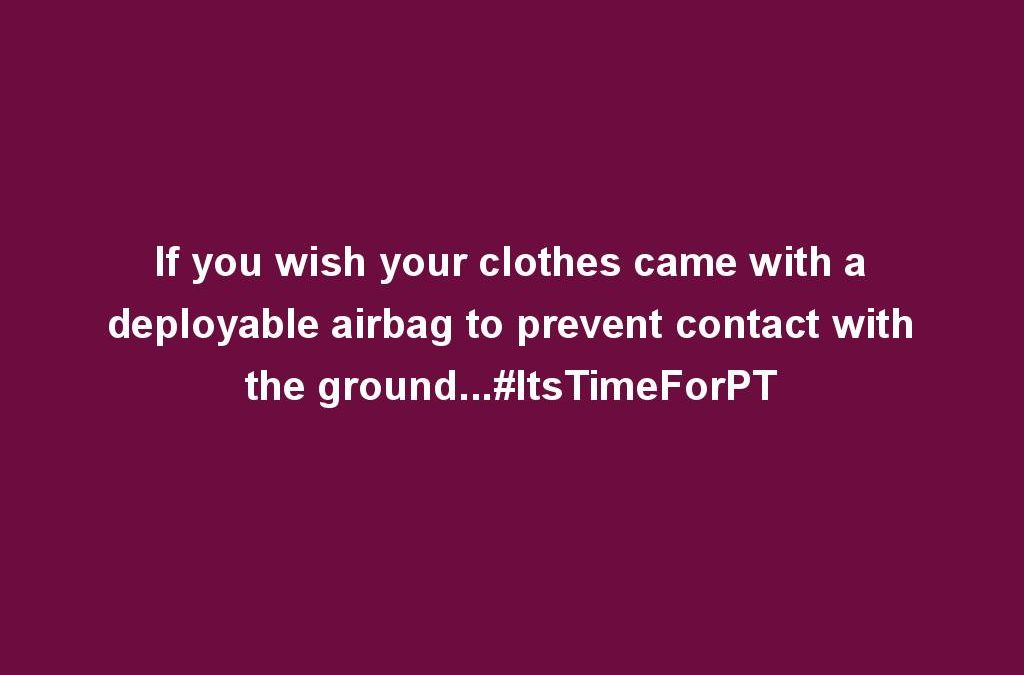 If you wish your clothes came with a deployable airbag to prevent contact with the ground…#ItsTimeForPT