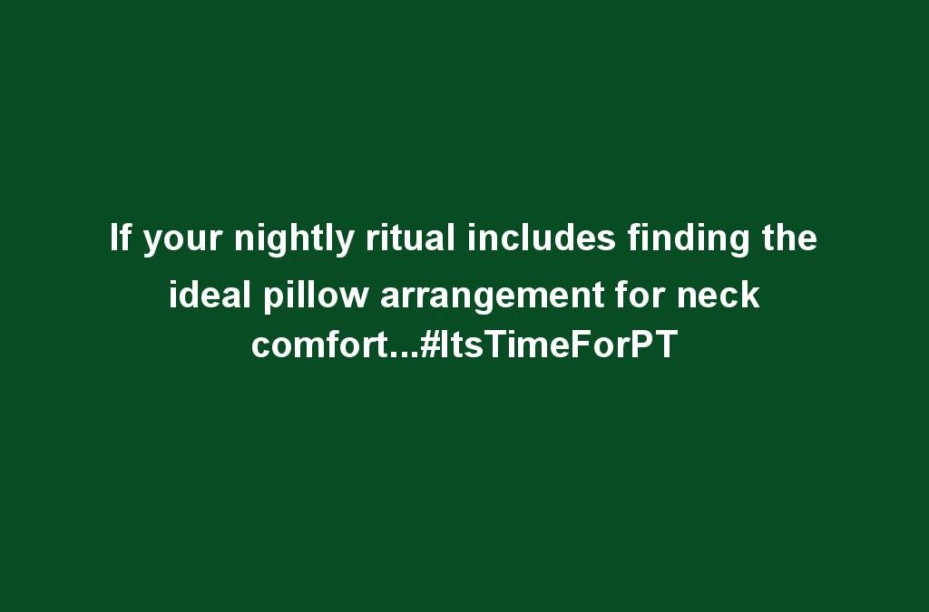 If your nightly ritual includes finding the ideal pillow arrangement for neck comfort…#ItsTimeForPT