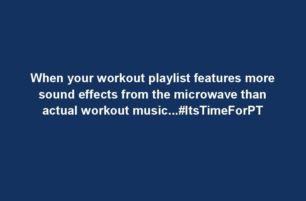 When your workout playlist features more sound effects from the microwave than actual workout music…#ItsTimeForPT