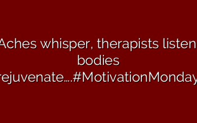 Aches whisper, therapists listen, bodies rejuvenate….#MotivationMonday