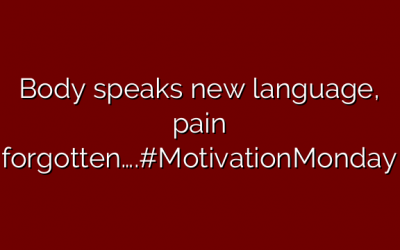 Body speaks new language, pain forgotten….#MotivationMonday