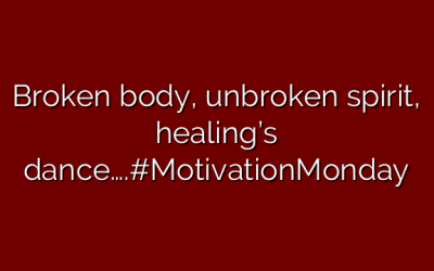 Broken body, unbroken spirit, healing’s dance….#MotivationMonday