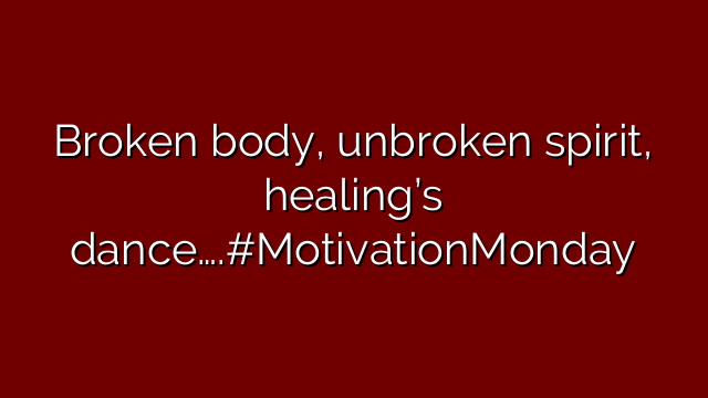 Broken body, unbroken spirit, healing’s dance….#MotivationMonday