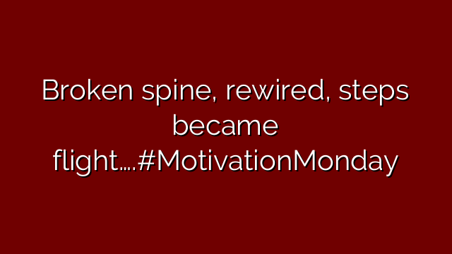 Broken spine, rewired, steps became flight….#MotivationMonday