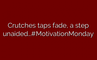 Crutches taps fade, a step unaided…#MotivationMonday