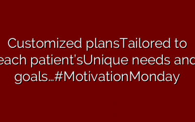 Customized plansTailored to each patient’sUnique needs and goals…#MotivationMonday