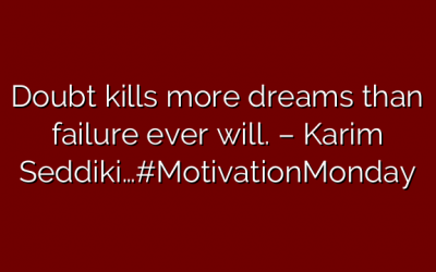 Doubt kills more dreams than failure ever will. – Karim Seddiki…#MotivationMonday