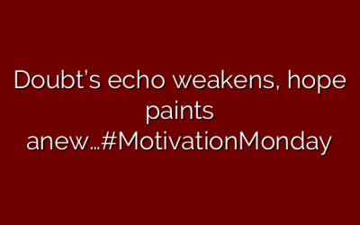 Doubt’s echo weakens, hope paints anew…#MotivationMonday