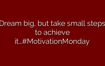 Dream big, but take small steps to achieve it…#MotivationMonday