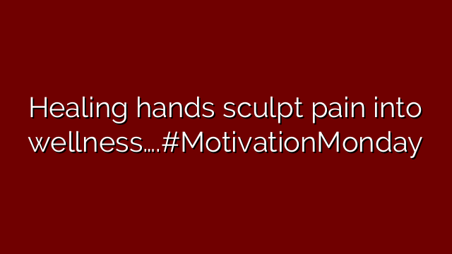 Healing hands sculpt pain into wellness….#MotivationMonday