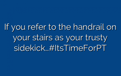 If you refer to the handrail on your stairs as your trusty sidekick…#ItsTimeForPT