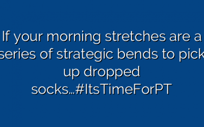 If your morning stretches are a series of strategic bends to pick up dropped socks…#ItsTimeForPT