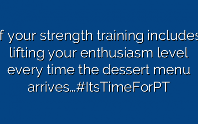 If your strength training includes lifting your enthusiasm level every time the dessert menu arrives…#ItsTimeForPT