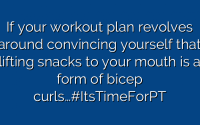 If your workout plan revolves around convincing yourself that lifting snacks to your mouth is a form of bicep curls…#ItsTimeForPT