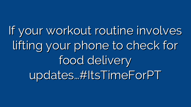 If your workout routine involves lifting your phone to check for food delivery updates…#ItsTimeForPT