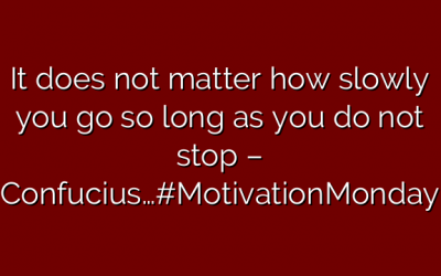 It does not matter how slowly you go so long as you do not stop – Confucius…#MotivationMonday