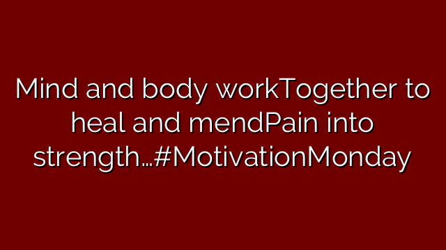 Mind and body workTogether to heal and mendPain into strength…#MotivationMonday