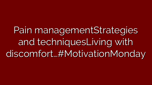 Pain managementStrategies and techniquesLiving with discomfort…#MotivationMonday