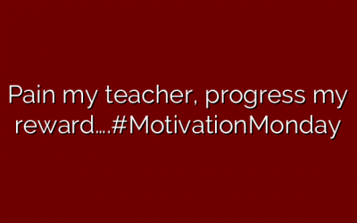 Pain my teacher, progress my reward….#MotivationMonday