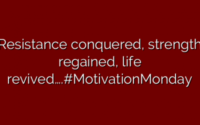 Resistance conquered, strength regained, life revived….#MotivationMonday