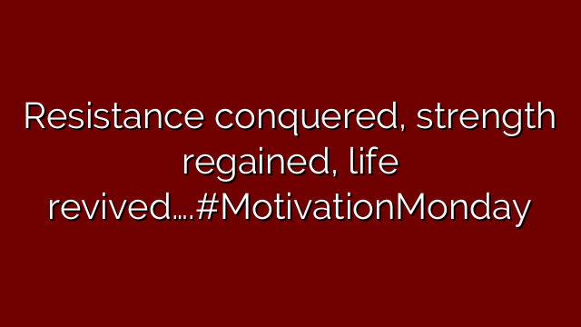 Resistance conquered, strength regained, life revived….#MotivationMonday