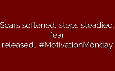 Scars softened, steps steadied, fear released….#MotivationMonday