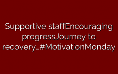 Supportive staffEncouraging progressJourney to recovery…#MotivationMonday