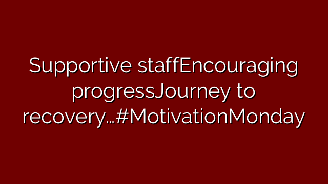 Supportive staffEncouraging progressJourney to recovery…#MotivationMonday