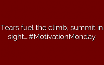 Tears fuel the climb, summit in sight….#MotivationMonday