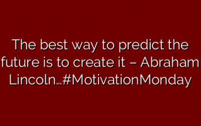 The best way to predict the future is to create it – Abraham Lincoln…#MotivationMonday