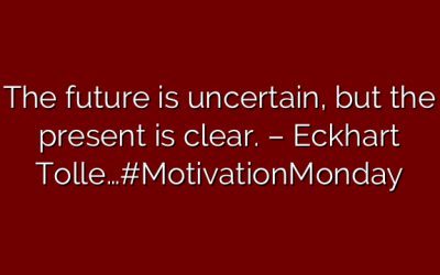 The future is uncertain, but the present is clear. – Eckhart Tolle…#MotivationMonday