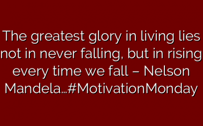 The greatest glory in living lies not in never falling, but in rising every time we fall – Nelson Mandela…#MotivationMonday