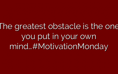 The greatest obstacle is the one you put in your own mind…#MotivationMonday