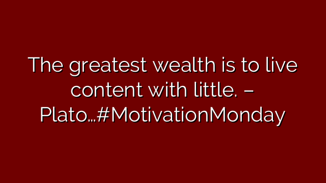 The greatest wealth is to live content with little. – Plato…#MotivationMonday