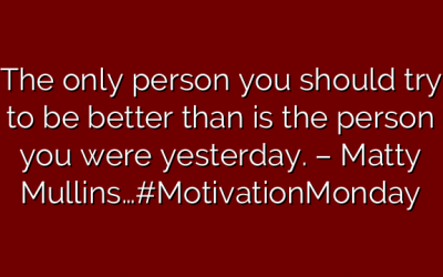 The only person you should try to be better than is the person you were yesterday. – Matty Mullins…#MotivationMonday