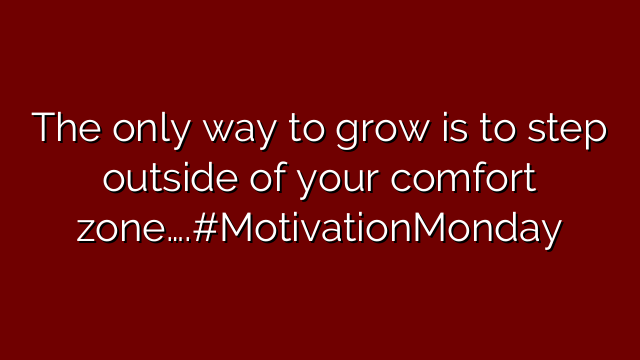 The only way to grow is to step outside of your comfort zone….#MotivationMonday