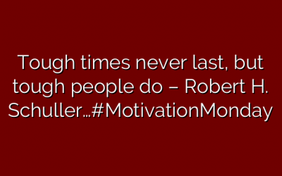 Tough times never last, but tough people do – Robert H. Schuller…#MotivationMonday