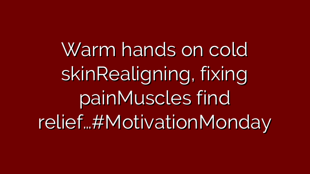 Warm hands on cold skinRealigning, fixing painMuscles find relief…#MotivationMonday