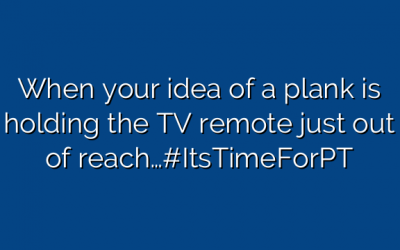 When your idea of a plank is holding the TV remote just out of reach…#ItsTimeForPT