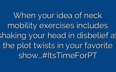 When your idea of neck mobility exercises includes shaking your head in disbelief at the plot twists in your favorite show…#ItsTimeForPT