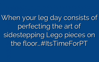 When your leg day consists of perfecting the art of sidestepping Lego pieces on the floor…#ItsTimeForPT