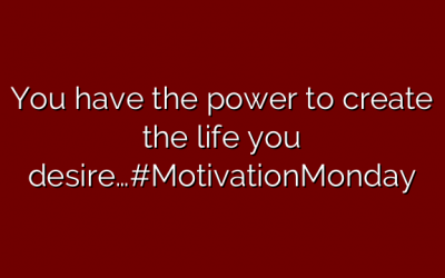 You have the power to create the life you desire…#MotivationMonday