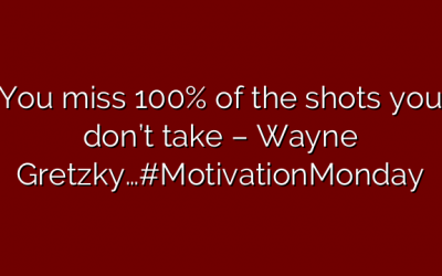 You miss 100% of the shots you don’t take – Wayne Gretzky…#MotivationMonday